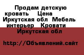 Продам детскую кровать  › Цена ­ 20 000 - Иркутская обл. Мебель, интерьер » Кровати   . Иркутская обл.